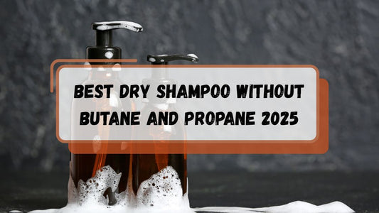 Best Dry Shampoo Without Butane and Propane 2025